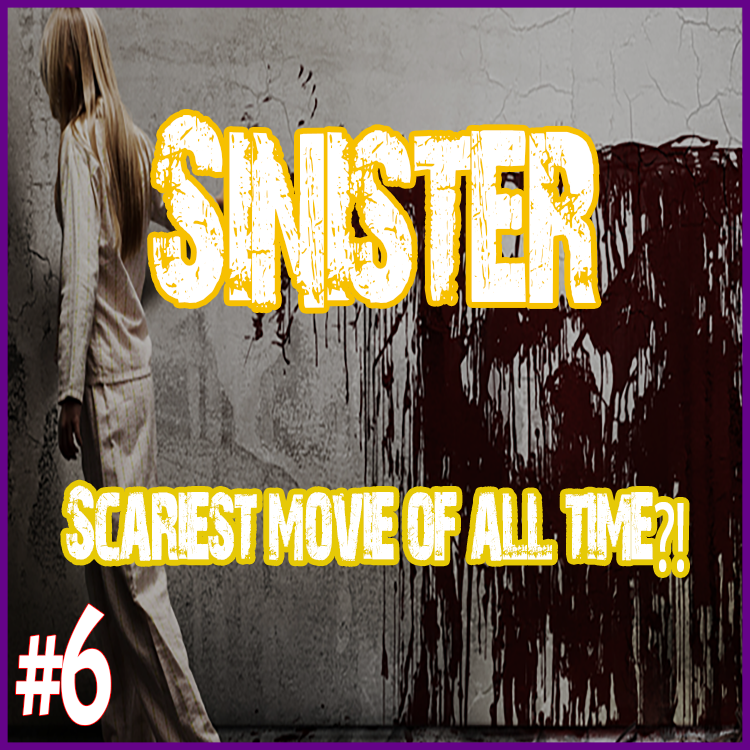 Episode 6: Sinister – Scariest Movie Of All Time?!