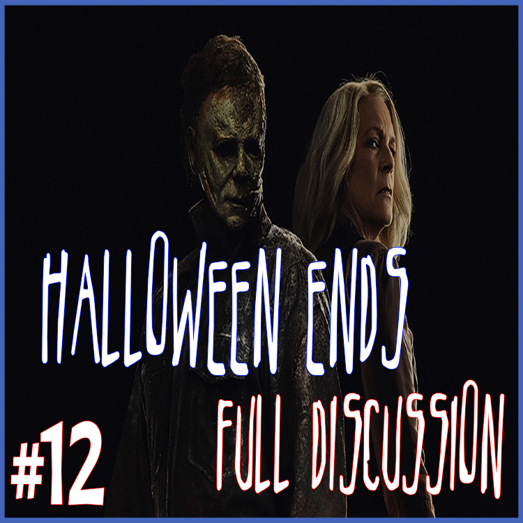 Episode 12: Halloween Ends: Full Discussion